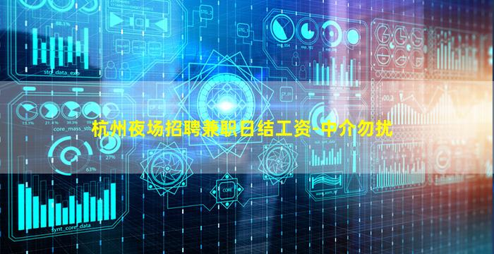 杭州夜场招聘兼职日结工资-中介勿扰